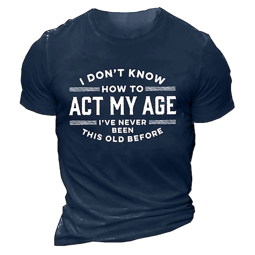 

I Don T Know How To Act My Age 'Ve Never Been This Old Before T-Shirt Mens 3D Shirt For Birthday | Blue Summer Cotton | Men'S Tee Graphic Funny Shirts Slogan Retro Letter Prints Crew Neck Custom 3D