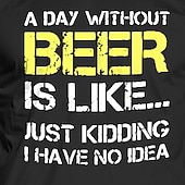  Ανδρικό χιουμοριστικό T-Shirt μπύρας "Μια μέρα χωρίς μπύρα είναι σαν... Απλώς αστειεύομαι δεν έχω ιδέα" χιουμοριστική ζωή