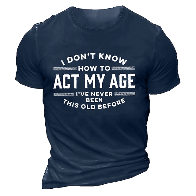  I Don T Know How To Act My Age 'Ve Never Been This Old Before T-Shirt Mens 3D Shirt For Birthday | Blue Summer Cotton | Men'S Tee Graphic Funny Shirts Slogan Retro Letter Prints Crew Neck Custom 3D