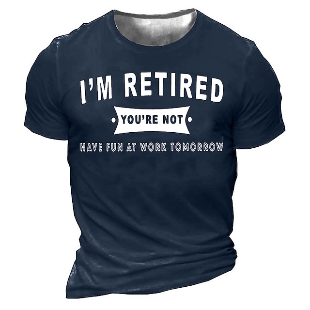 I 'M Retired You 'Re Not Have Fun At Work Tomorrow T-Shirt Mens 3D ...
