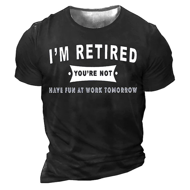 I 'M Retired You 'Re Not Have Fun At Work Tomorrow T-Shirt Mens 3D ...
