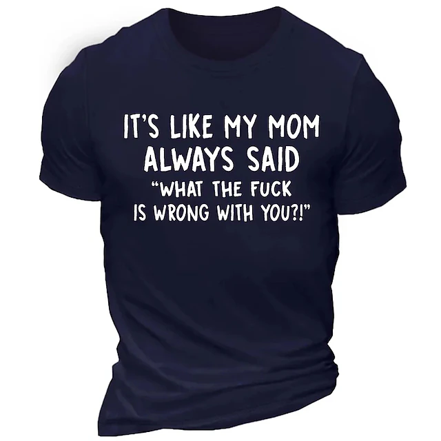 Mens Funny Graphic T-Shirt - "My Mom Always Said What the F**k is Wrong With You?!" Relatable Family Humor Tee 15