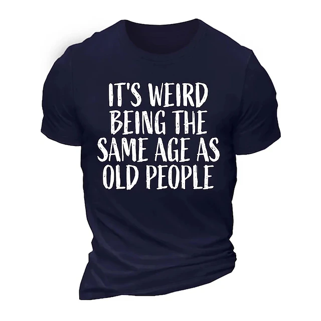 Men's Sarcastic Aging Humor Short Sleeve T-Shirt | "IT'S WEIRD BEING THE SAME AGE AS OLD PEOPLE" Graphic Print 5
