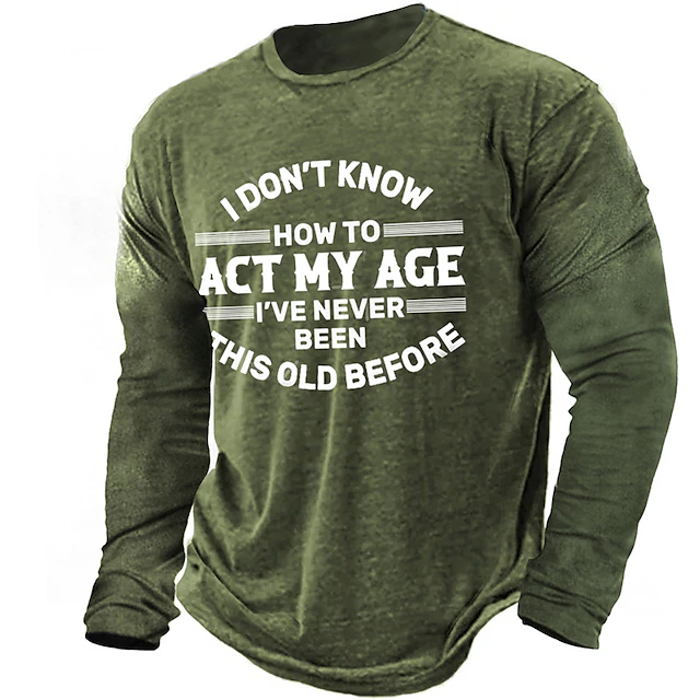 Mens Long Sleeve Graphic Tee: Funny 'I Don't Know How To Act My Age I've Never Been This Old Before' Shirt 7