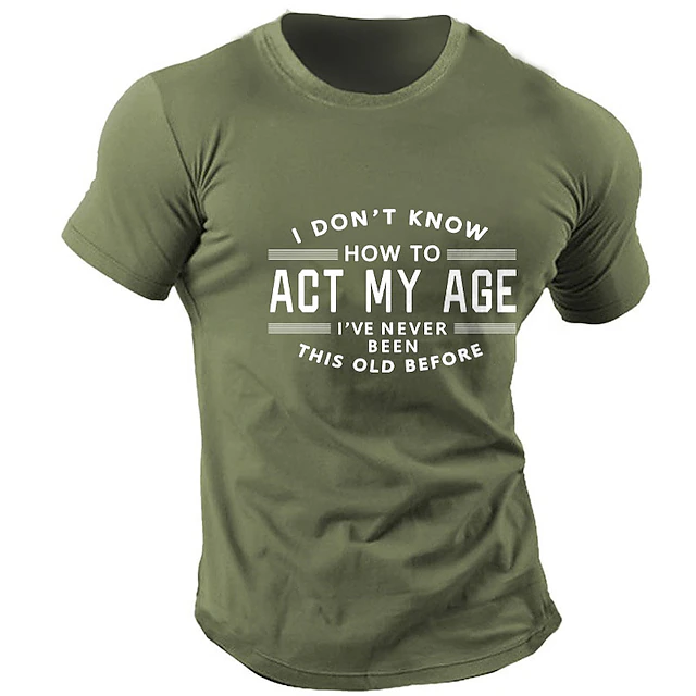 Men's Funny Graphic T-Shirt: "I Don't Know How To Act My Age I've Never Been This Old Before" Humorous Novelty Tee 10