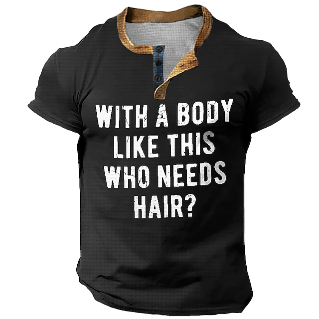 Men's Funny Henley Short Sleeve Graphic Tee - "With A Body Like This Who Needs Hair?" Humorous Sarcastic Bald Quote Shirt4