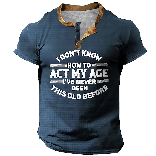 Mens Funny Graphic T-Shirt Short Sleeve - I Don't Know How To Act My Age I've Never Been This Old Before 5