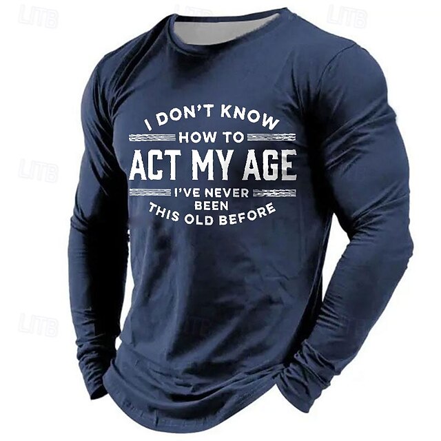 Men's Long Sleeve T-Shirt, Funny Graphic Tee: 'I Don't Know How To Act My Age I've Never Been This Old Before' Lifestyle Humor 6