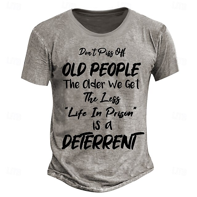 Men's Sarcastic T-Shirt: "Don't Piss Off Old People - The Older We Get The Less Life In Prison Is A Deterrent" Funny Lifestyle Graphic Tee 6