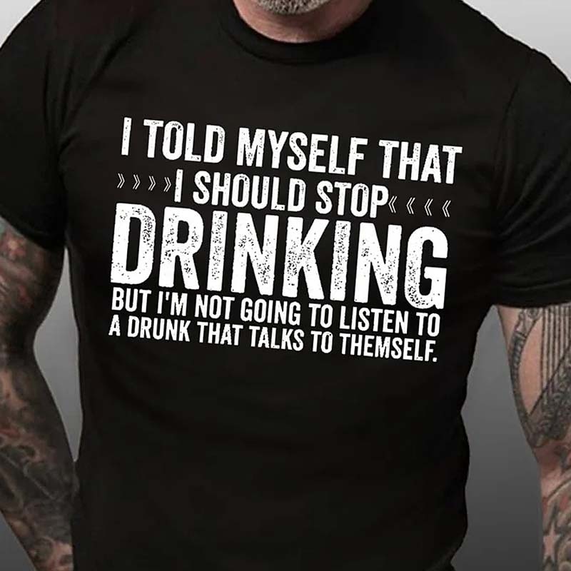 Mens Funny T-Shirt: I Won't Listen To A Drunk That Talks To Themself. Humorous Drinking Graphic Tee, Short Sleeve.2