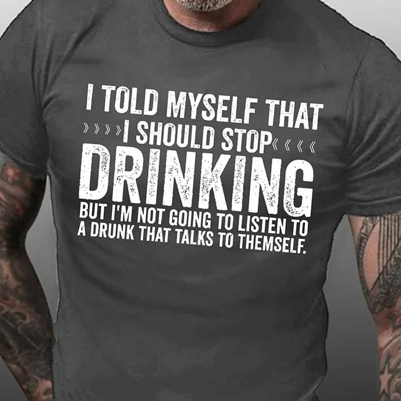 Mens Funny T-Shirt: I Won't Listen To A Drunk That Talks To Themself. Humorous Drinking Graphic Tee, Short Sleeve.4