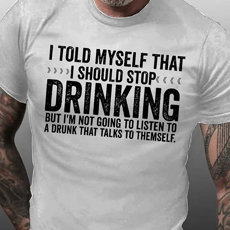 Mens Funny T-Shirt: I Won't Listen To A Drunk That Talks To Themself. Humorous Drinking Graphic Tee, Short Sleeve.