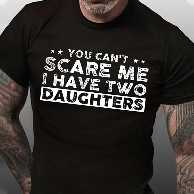 Men's Graphic T-Shirt: 'You Can't Scare Me I Have Two Daughters' Funny Dad Humor, Family Quote Tee, Short Sleeve3