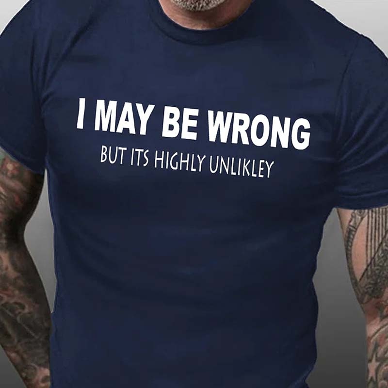 Men's Funny Graphic T-Shirt: 'I MAY BE WRONG BUT ITS HIGHLY UNLIKLEY' Witty Short Sleeve Tee2