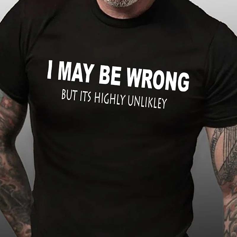 Men's Funny Graphic T-Shirt: 'I MAY BE WRONG BUT ITS HIGHLY UNLIKLEY' Witty Short Sleeve Tee