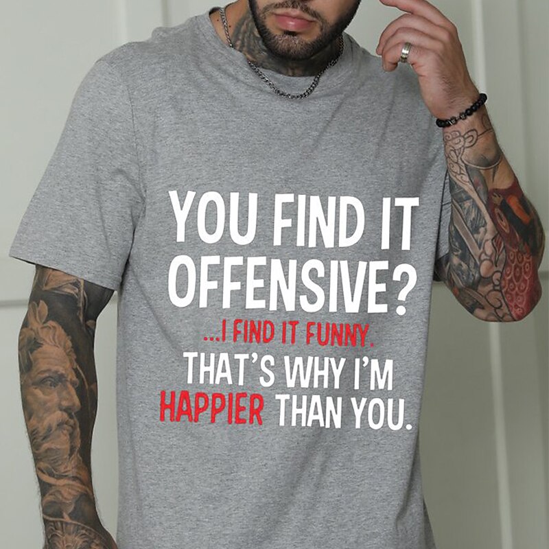 Funny Offensive Lifestyle Men's Graphic T-Shirt: You Find It Offensive? I Find It Funny. That's Why I'm Happier Than You.2