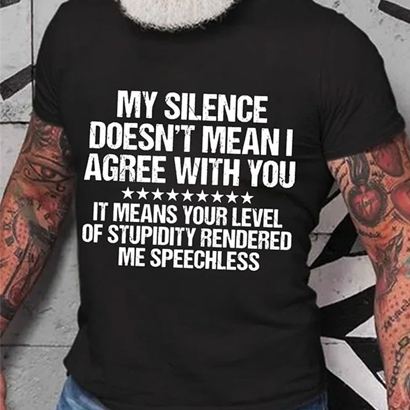 Men's Funny Sarcastic Quote Graphic Tee: "My Silence Doesn't Mean I Agree, Your Stupidity Rendered Me Speechless"2