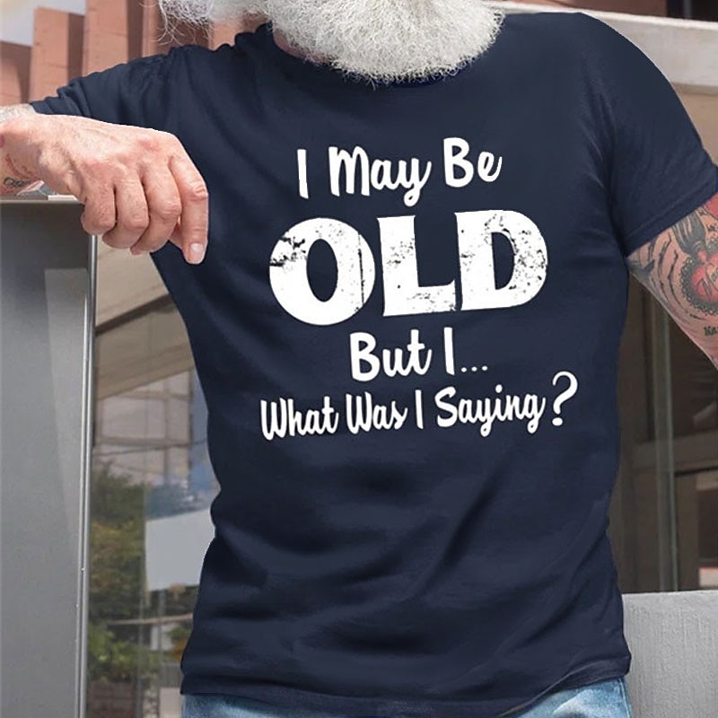 Men's I May Be Old But I What Was I Saying T Shirt Casual Style Cotton Short Sleeve Graphic Shirt Black Red Navy Blue Comfortable Tee Street Casual Fashion Designer Clothing2