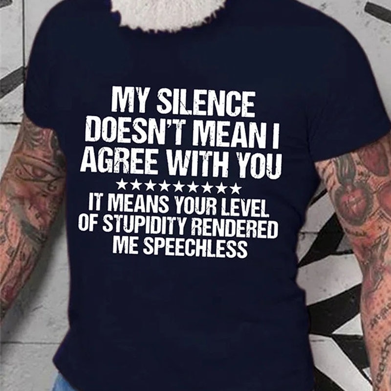 Men's Funny Sarcastic Quote Graphic Tee: "My Silence Doesn't Mean I Agree, Your Stupidity Rendered Me Speechless"3