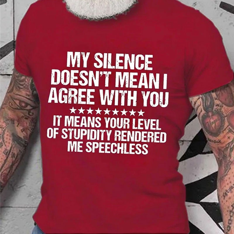 Men's Funny Sarcastic Quote Graphic Tee: "My Silence Doesn't Mean I Agree, Your Stupidity Rendered Me Speechless"4