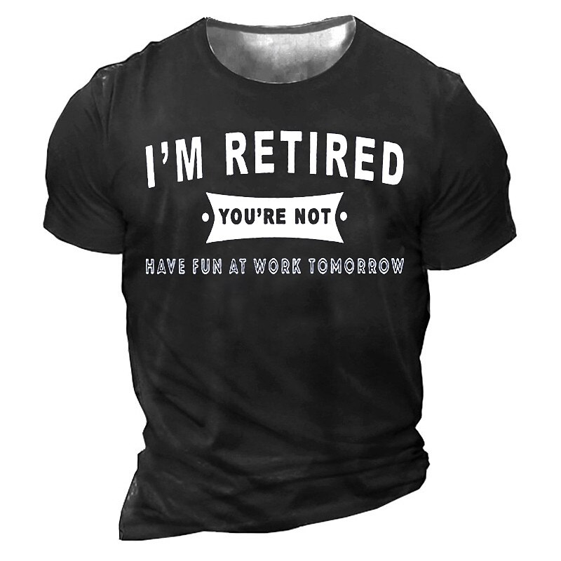 Men's I'm Retired You're Not Have Fun At Work Tomorrow Tee Funny T Shirts  Short Sleeve T shirt 3D Print Crew Neck Shirt Vintage Sports Designer Outdoor Street Tee2