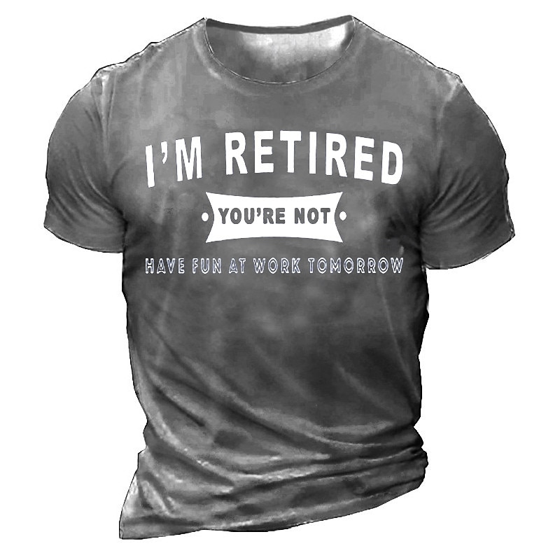 Men's I'm Retired You're Not Have Fun At Work Tomorrow Tee Funny T Shirts  Short Sleeve T shirt 3D Print Crew Neck Shirt Vintage Sports Designer Outdoor Street Tee3