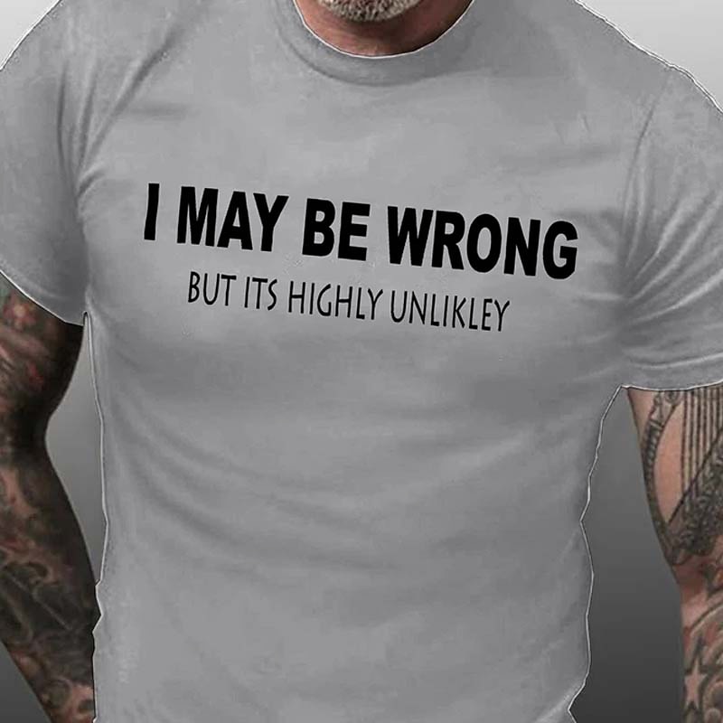 Men's Funny Graphic T-Shirt: 'I MAY BE WRONG BUT ITS HIGHLY UNLIKLEY' Witty Short Sleeve Tee3
