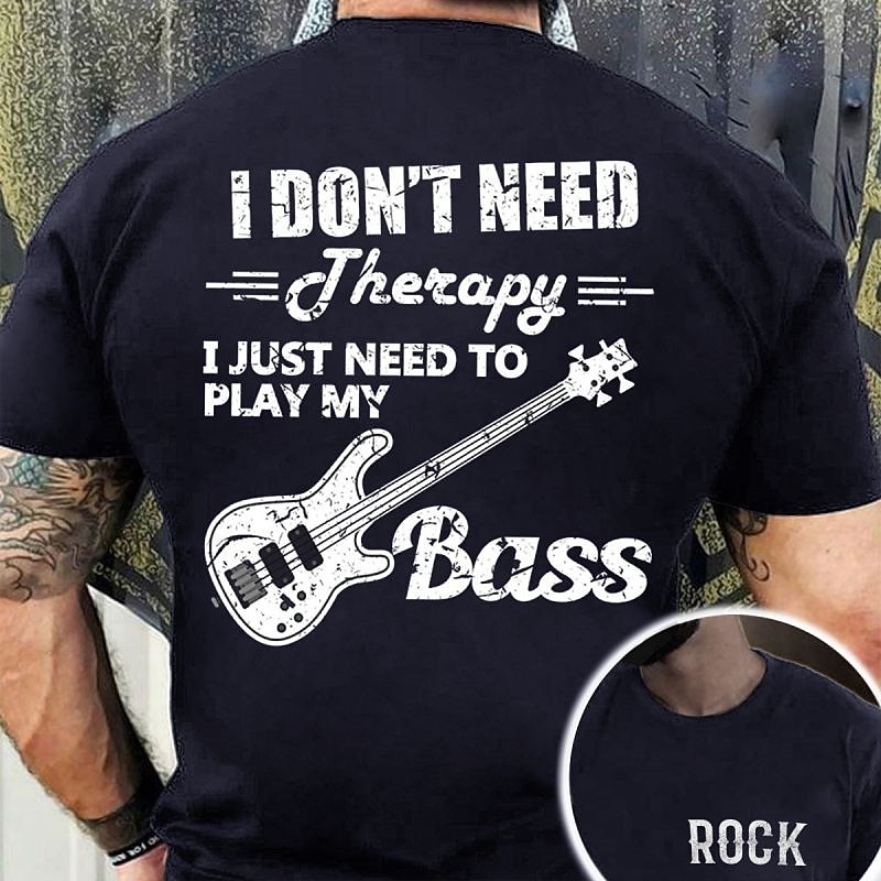 Men's Bass Player T-Shirt: I Don't Need Therapy, I Just Need To Play My Bass Music Lover Graphic Tee