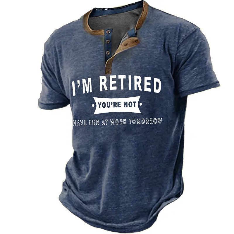 Men's Short Sleeve Henley T-Shirt, Funny 'I'm Retired You're Not, Have Fun At Work Tomorrow' Work & Office Humor Graphic Tee