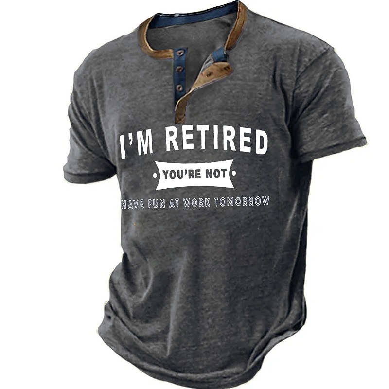 Men's Short Sleeve Henley T-Shirt, Funny 'I'm Retired You're Not, Have Fun At Work Tomorrow' Work & Office Humor Graphic Tee4