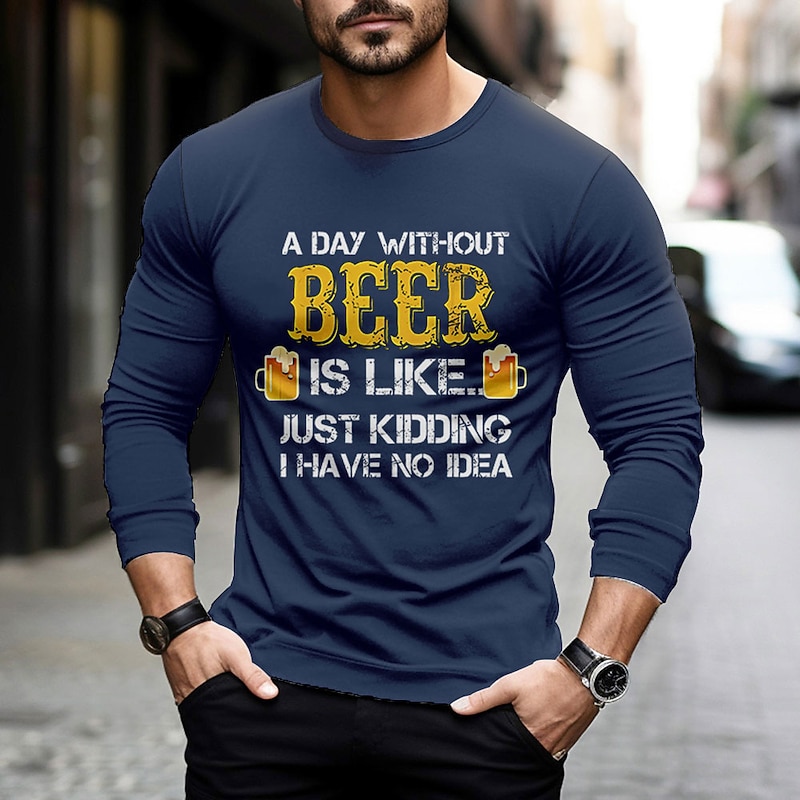 Men's Long Sleeve Graphic T-Shirt - Funny Beer Quote 'A Day Without Beer Is Like Just Kidding I Have No Idea' Humor Tee for Hobbies & Lifestyle