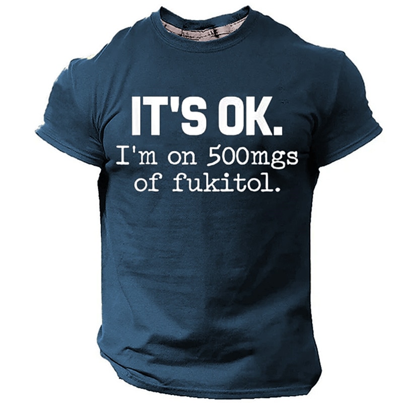 Men's Funny Graphic T-Shirt: 'It's OK I'm on 500mgs of Fukitol' Sarcastic Humor Short Sleeve