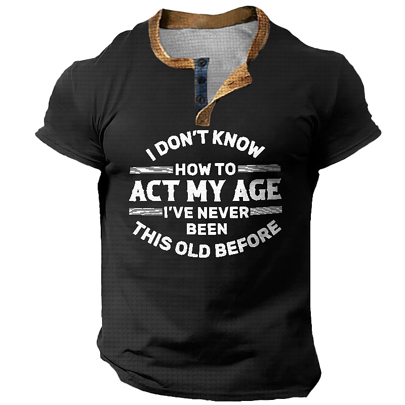 Mens Funny Graphic T-Shirt Short Sleeve - I Don't Know How To Act My Age I've Never Been This Old Before3