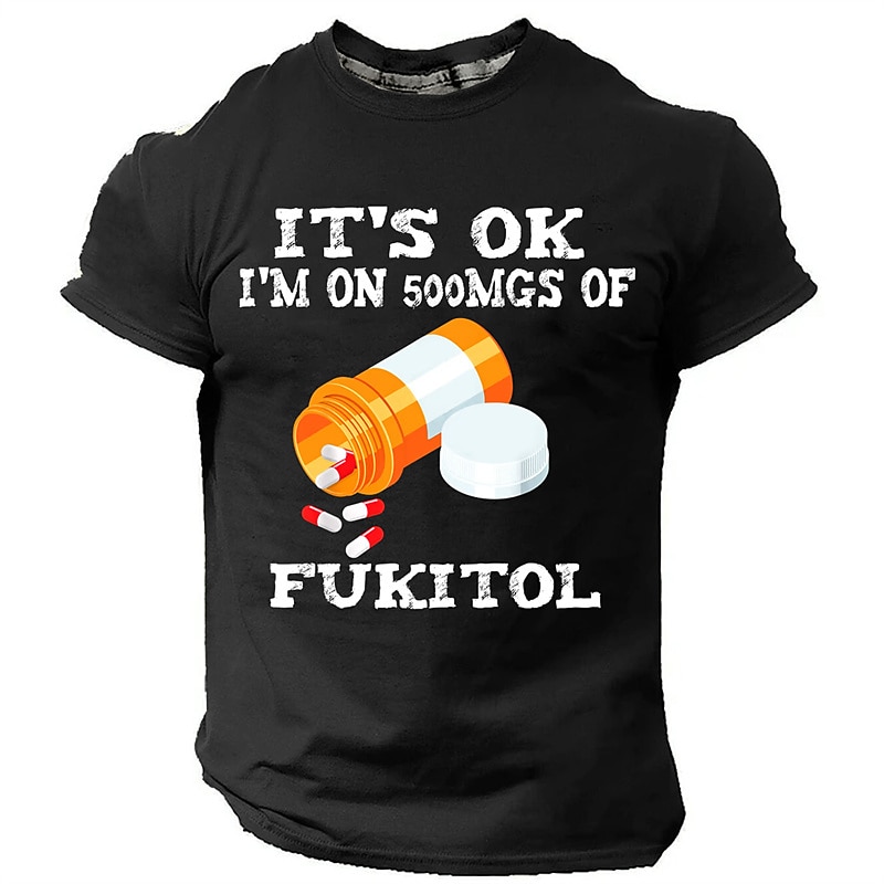 Men's Funny Graphic T-Shirt: 'IT'S OK I'M ON 500MGS OF FUKITOL' Sarcastic Pun Humor Short Sleeve4