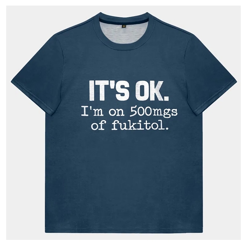 Men's Funny Graphic T-Shirt: 'It's OK I'm on 500mgs of Fukitol' Sarcastic Humor Short Sleeve2