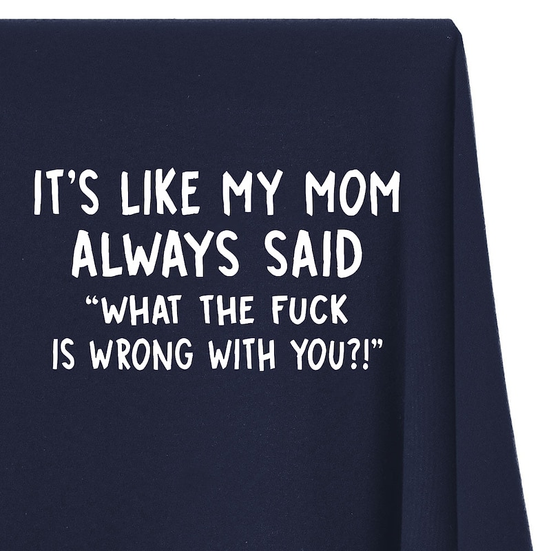 Mens Funny Graphic T-Shirt - "My Mom Always Said What the F**k is Wrong With You?!" Relatable Family Humor Tee4
