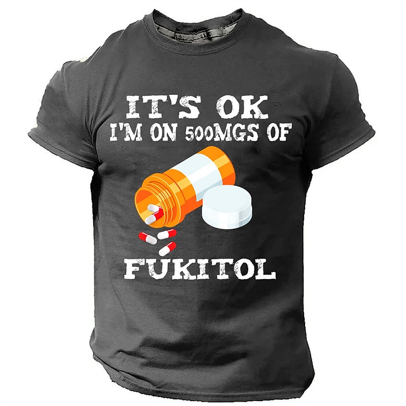 Men's Funny Graphic T-Shirt: 'IT'S OK I'M ON 500MGS OF FUKITOL' Sarcastic Pun Humor Short Sleeve3