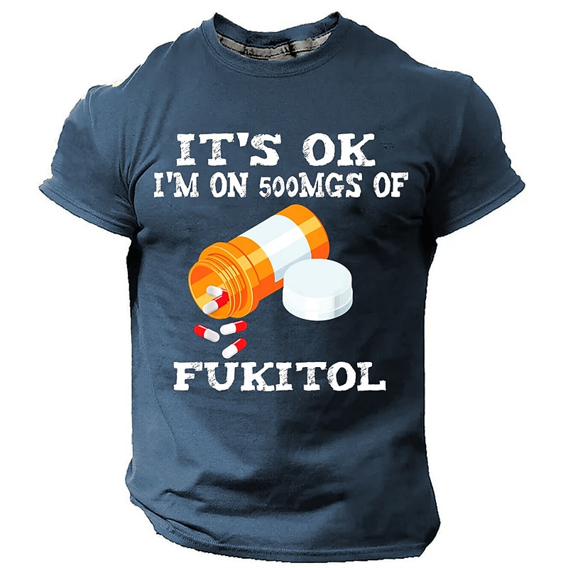Men's Funny Graphic T-Shirt: 'IT'S OK I'M ON 500MGS OF FUKITOL' Sarcastic Pun Humor Short Sleeve2
