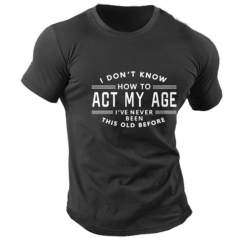 Men's Funny Graphic T-Shirt: "I Don't Know How To Act My Age I've Never Been This Old Before" Humorous Novelty Tee4