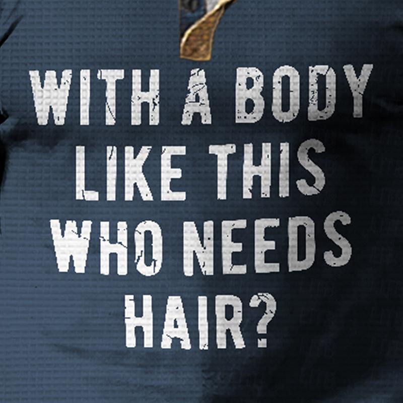 Men's Funny Long Sleeve Henley Shirt - 'WITH A BODY LIKE THIS WHO NEEDS HAIR?' Graphic Lifestyle Tee3