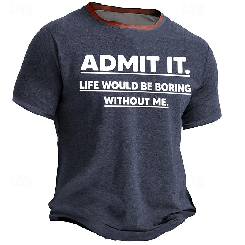 Men's Graphic T-Shirt Short Sleeve Funny 'ADMIT IT. LIFE WOULD BE BORING WITHOUT ME.' Witty Lifestyle Quote Tee2