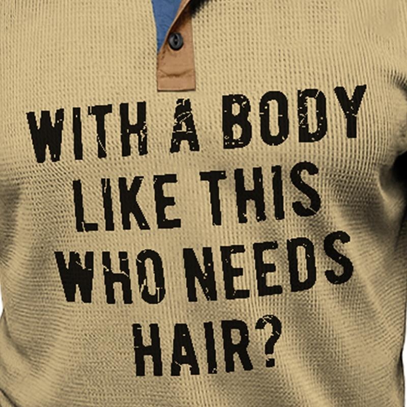 Funny Slang With a Body like This Who Needs Hair Men's Casual 3D Print Waffle T Shirt Tee Henley Shirt Sports Outdoor Casual Holiday T shirt Blue Green Khaki Short Sleeve Henley Shirt3