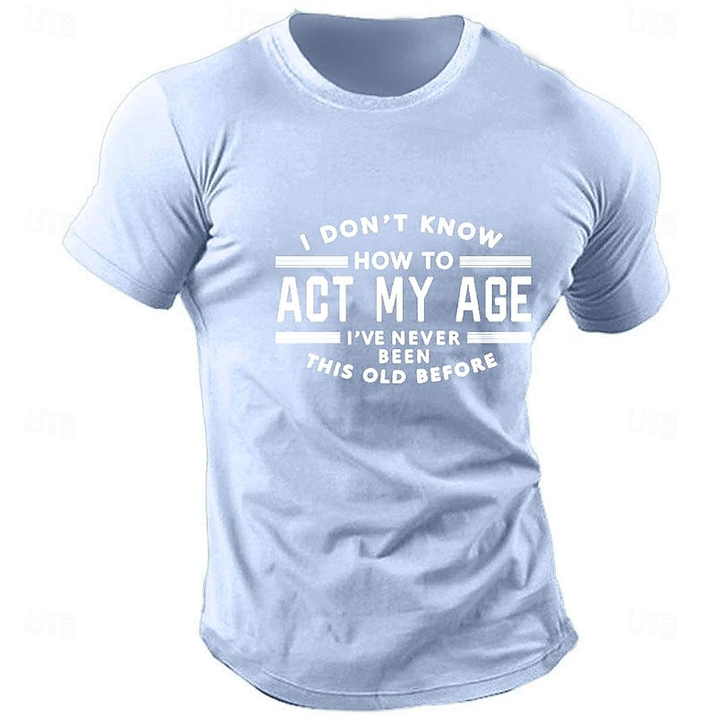 Men's Funny Graphic T-Shirt: "I Don't Know How To Act My Age I've Never Been This Old Before" Humorous Novelty Tee2