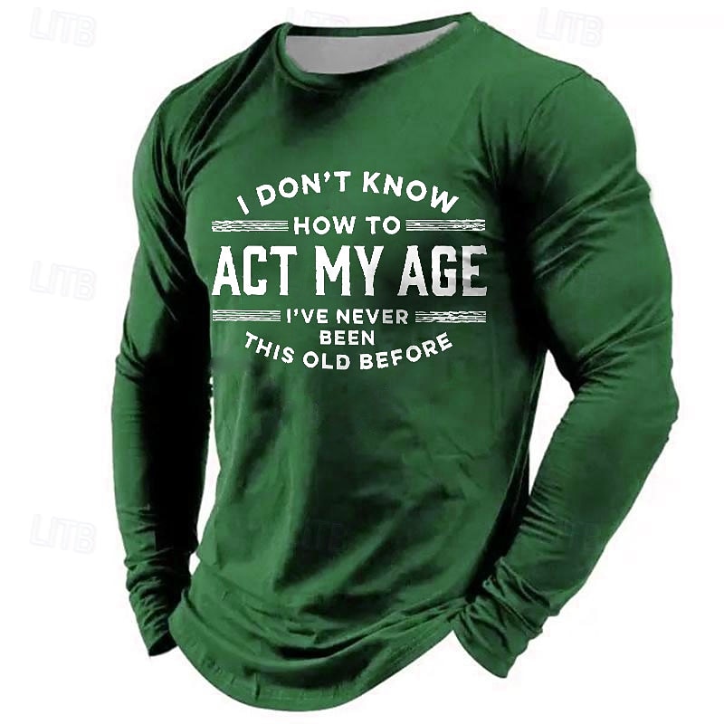 Men's Long Sleeve T-Shirt, Funny Graphic Tee: 'I Don't Know How To Act My Age I've Never Been This Old Before' Lifestyle Humor2