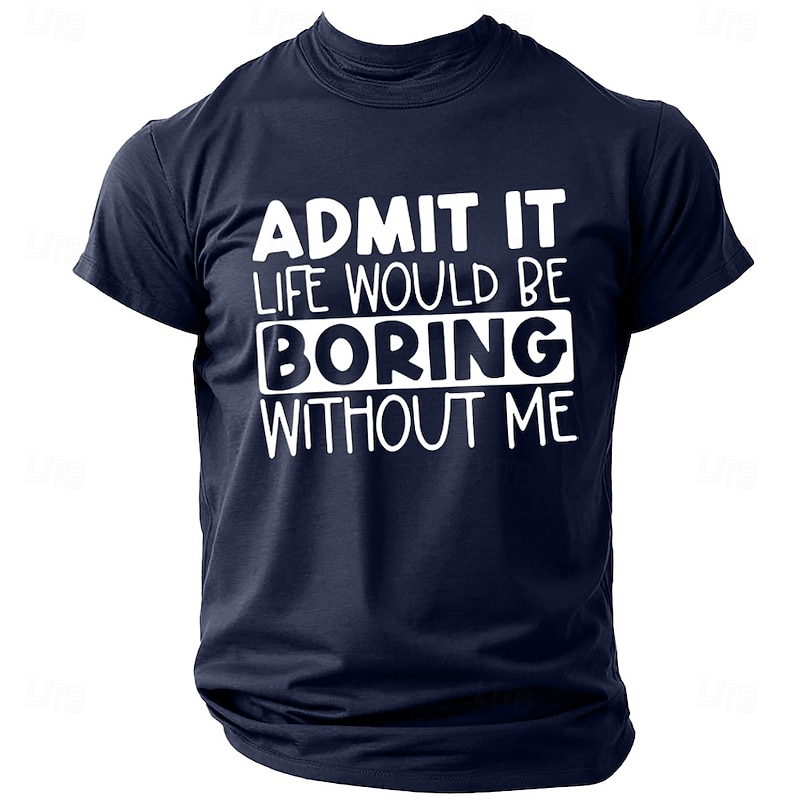 Admit It Life Would Be Boring Without Me Mens Funny Graphic T-Shirt Short Sleeve