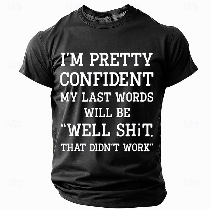 Men's Funny Graphic T-Shirt, Sarcastic Last Words Quote 'I'm Pretty Confident My Last Words Will Be 