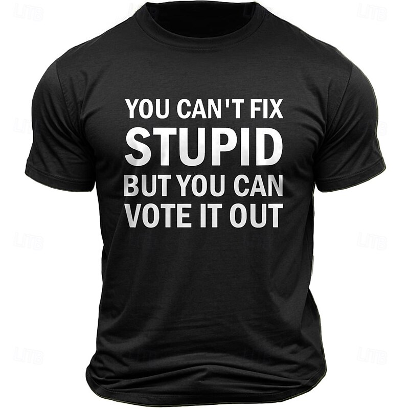 Men's T-Shirt 'You Can't Fix Stupid But You Can Vote It Out' Political Slogan Graphic Short Sleeve Tee3