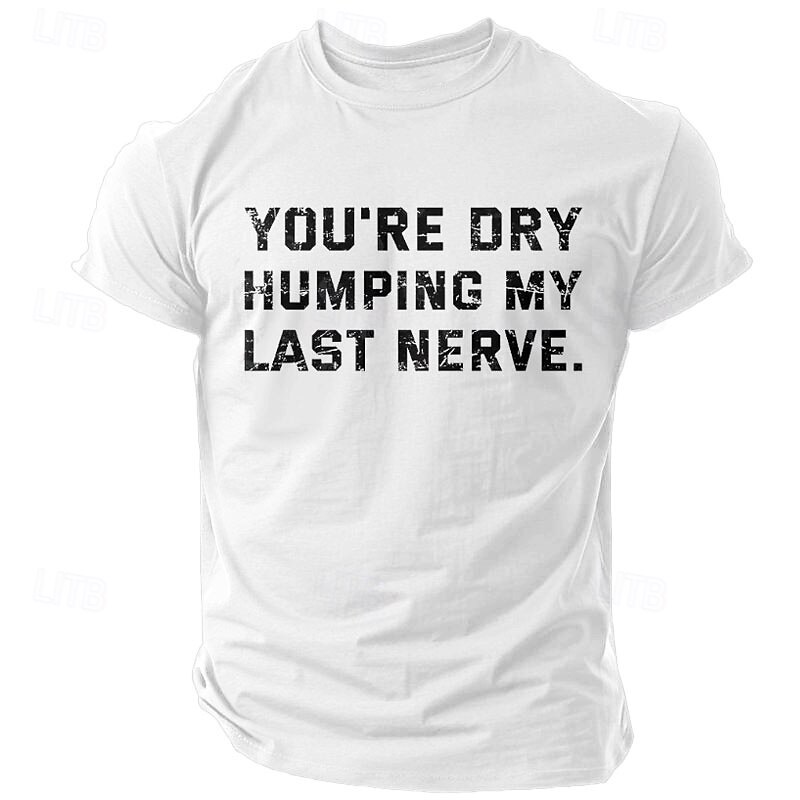 Men's White Humorous Graphic Tee with 'You're Dry Humping My Last Nerve' Quote - Short Sleeve Novelty T-Shirt3