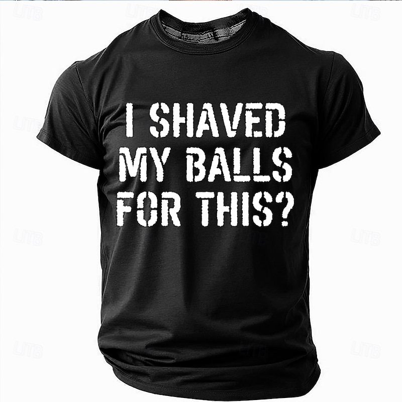 Mens Funny Graphic T-Shirt 'I Shaved My Balls For This?' Sarcastic Quote Short Sleeve Tee3