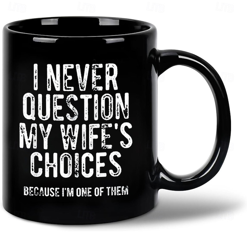 Funny Husband Mug I Never Question My Wifes Choices Sarcastic Black Coffee Cup 11oz Ceramic Gift for Men Husband Boyfriend Anniversary Birthday Christmas4